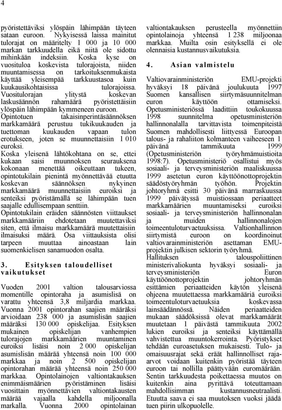 Vuositulorajan ylitystä koskevan laskusäännön rahamäärä pyöristettäisiin ylöspäin lähimpään kymmeneen euroon.