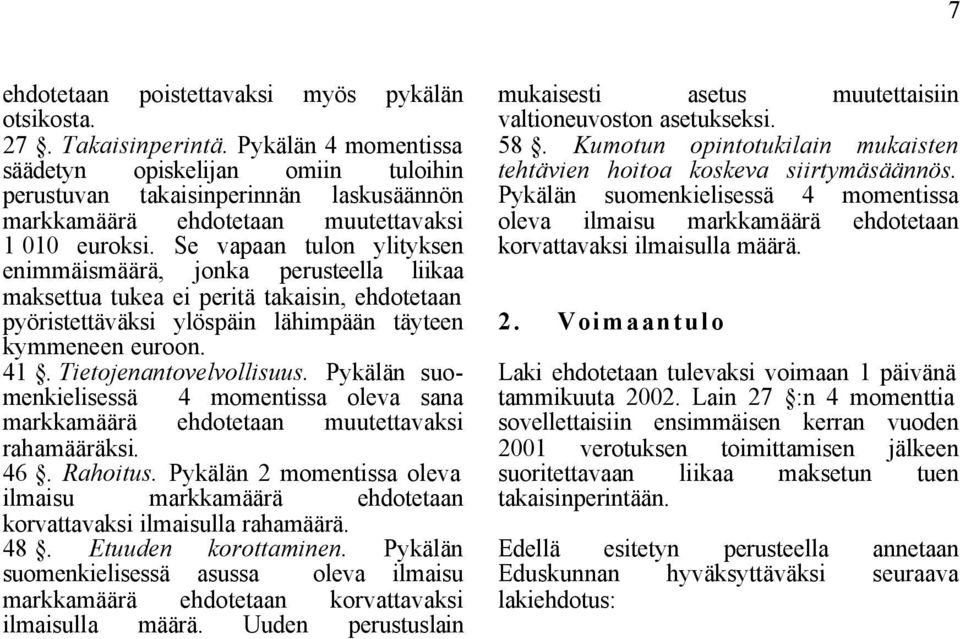 Se vapaan tulon ylityksen enimmäismäärä, jonka perusteella liikaa maksettua tukea ei peritä takaisin, ehdotetaan pyöristettäväksi ylöspäin lähimpään täyteen kymmeneen euroon. 41.