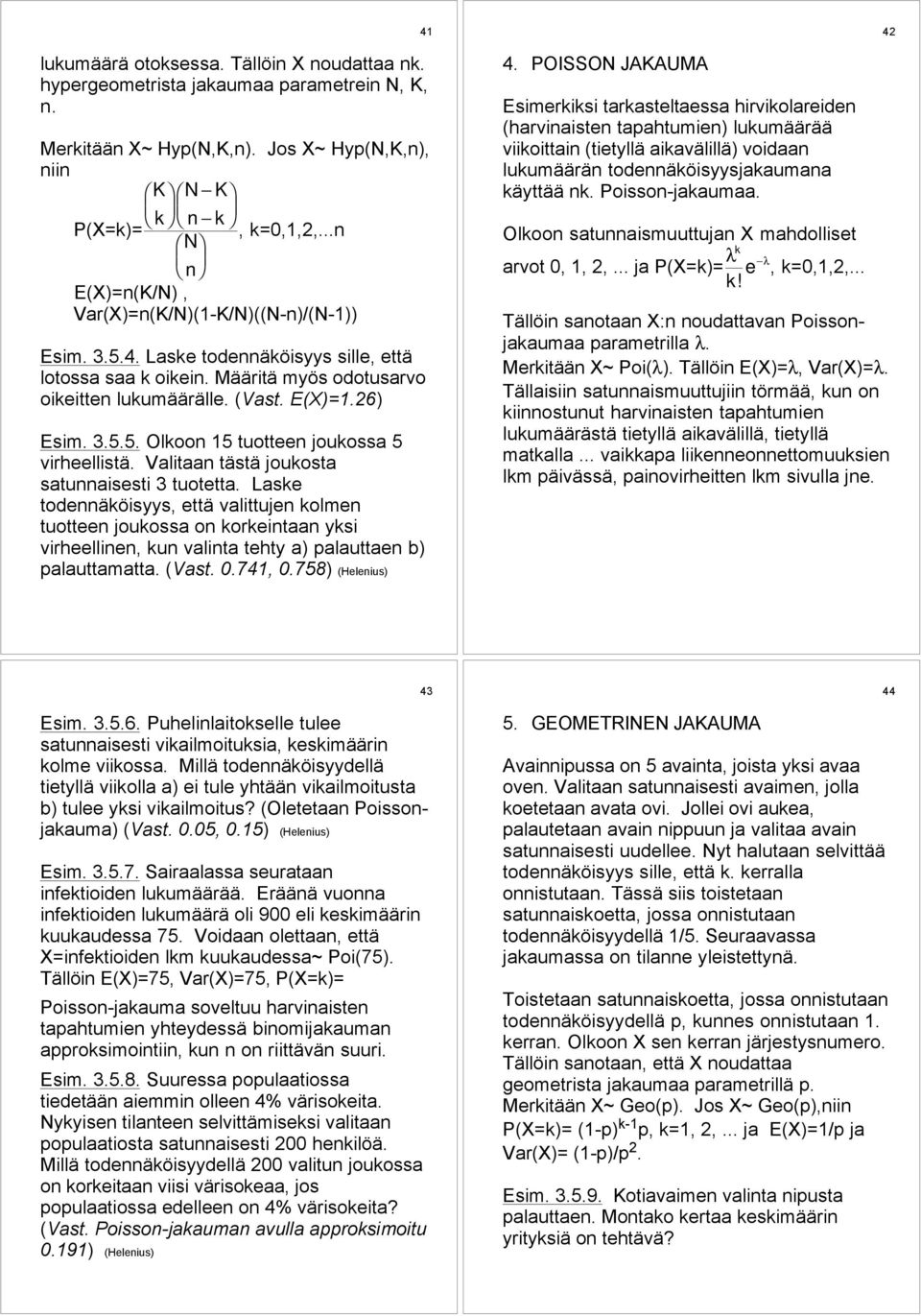 Valitaan tšstš joukosta satunnaisesti 3 tuotetta. Laske todennškšisyys, ettš valittujen kolmen tuotteen joukossa on korkeintaan yksi virheellinen, kun valinta tehty a) palauttaen b) palauttamatta.