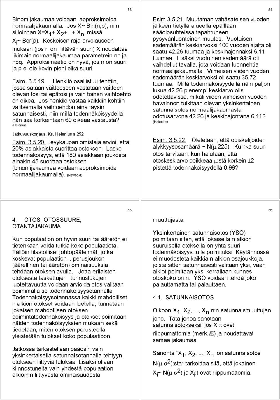 Esim. 3.5.19. Henkilš osallistuu tenttiin, jossa sataan všitteeseen vastataan všitteen olevan tosi tai epštosi ja vain toinen vaihtoehto on oikea.