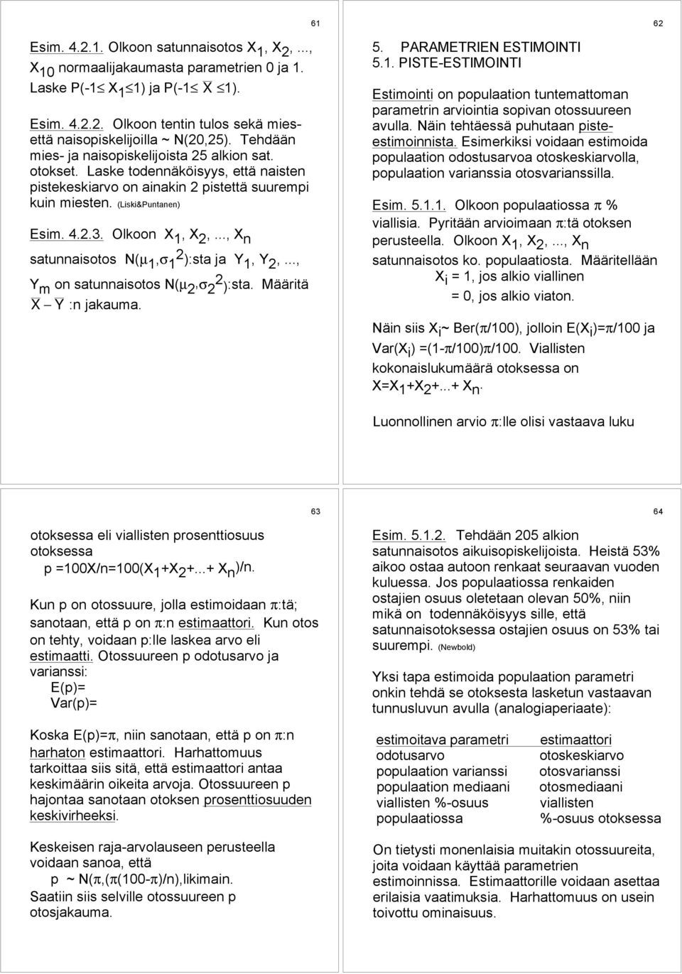 Olkoon X 1, X 2,..., X n satunnaisotos N(µ 1,σ 1 2 ):sta ja Y1, Y 2,..., Y m on satunnaisotos N(µ 2,σ 2 2 ) :sta. MŠŠritŠ X Y :n jakauma. 61 5. PARAMETRIEN ESTIMOINTI 5.1. PISTE-ESTIMOINTI Estimointi on populaation tuntemattoman parametrin arviointia sopivan otossuureen avulla.