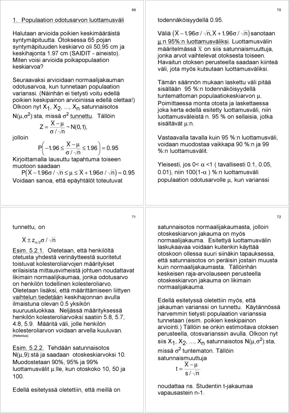 (NŠinhŠn ei tietysti voitu edellš poikien keskipainon arvioinissa edellš olettaa!) Olkoon nyt X 1, X 2,..., X n satunnaisotos N(µ,σ 2 ):sta, missš σ 2 tunnettu.