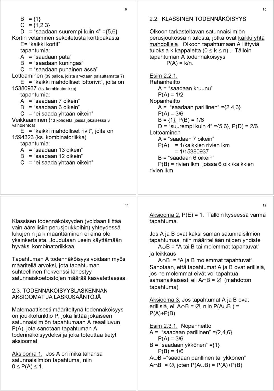 kombinatoriikka) tapahtumia: A = Òsaadaan 7 oikeinó B = Òsaadaan 6 oikeinó C = Òei saada yhtššn oikeinó Veikkaaminen (13 kohdetta, joissa jokaisessa 3 vaihtoehtoa) E = Òkaikki mahdolliset rivitó,