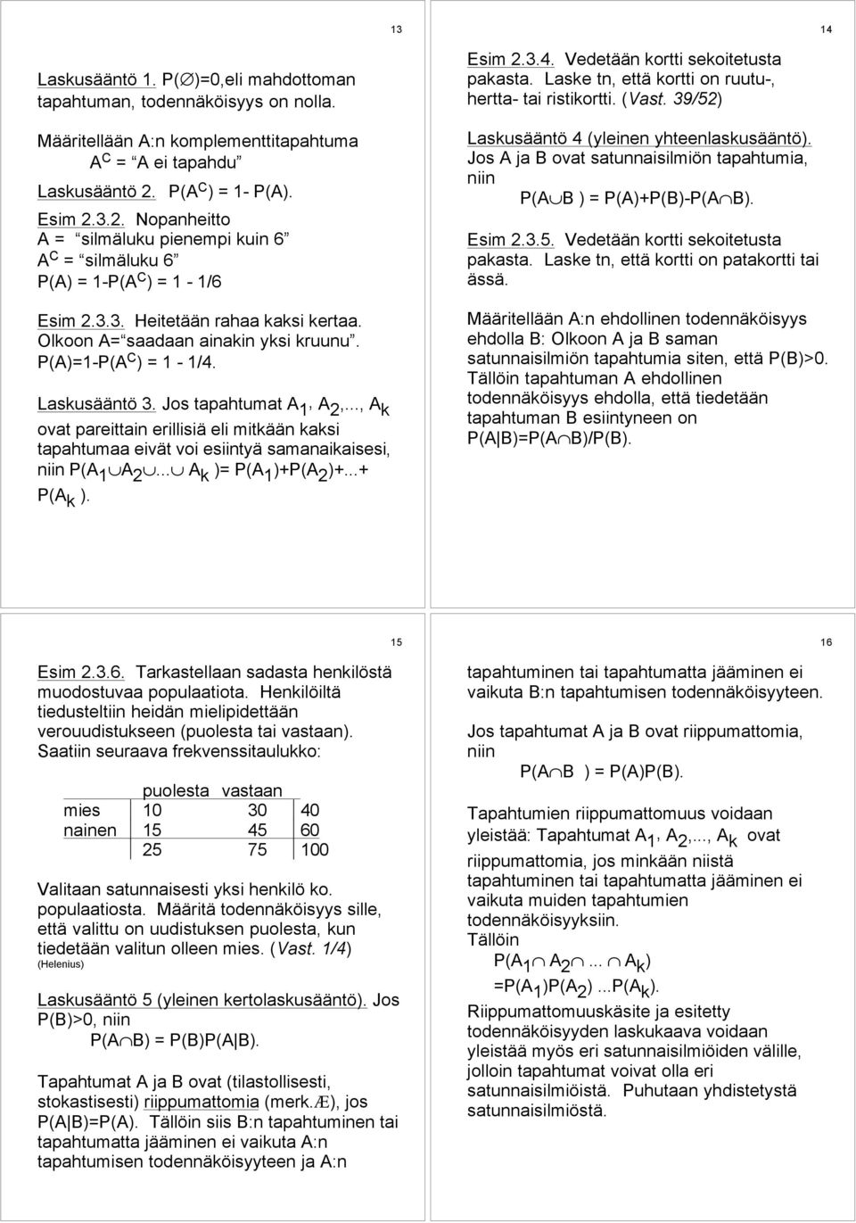 Olkoon A=Òsaadaan ainakin yksi kruunuó. P(A)=1-P(A C ) = 1-1/4. LaskusŠŠntš 3. Jos tapahtumat A 1, A 2,.