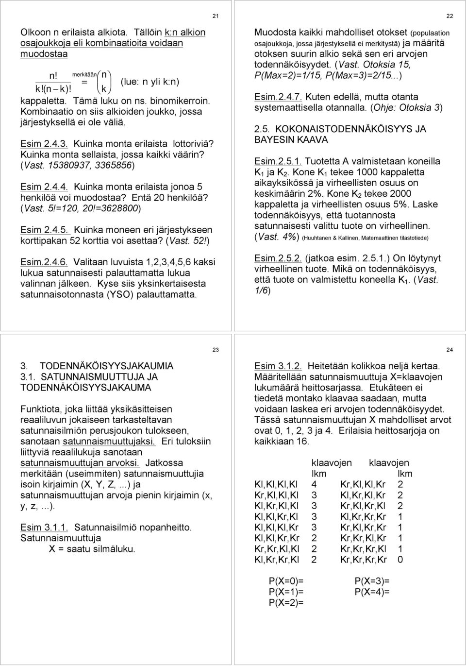 EntŠ 20 henkilšš? (Vast. 5!=120, 20!=3628800) Esim 2.4.5. Kuinka moneen eri jšrjestykseen korttipakan 52 korttia voi asettaa? (Vast. 52!) Esim.2.4.6. Valitaan luvuista 1,2,3,4,5,6 kaksi lukua satunnaisesti palauttamatta lukua valinnan jšlkeen.