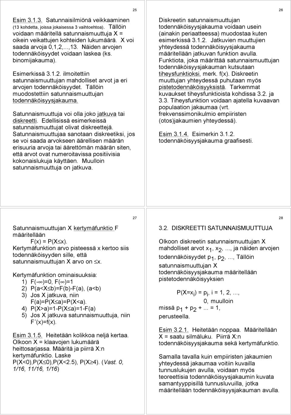 TŠllšin muodostettiin satunnaismuuttujan todennškšisyysjakauma. Satunnaismuuttuja voi olla joko jatkuva tai diskreetti. EdellisissŠ esimerkeissš satunnaismuuttujat olivat diskreettejš.