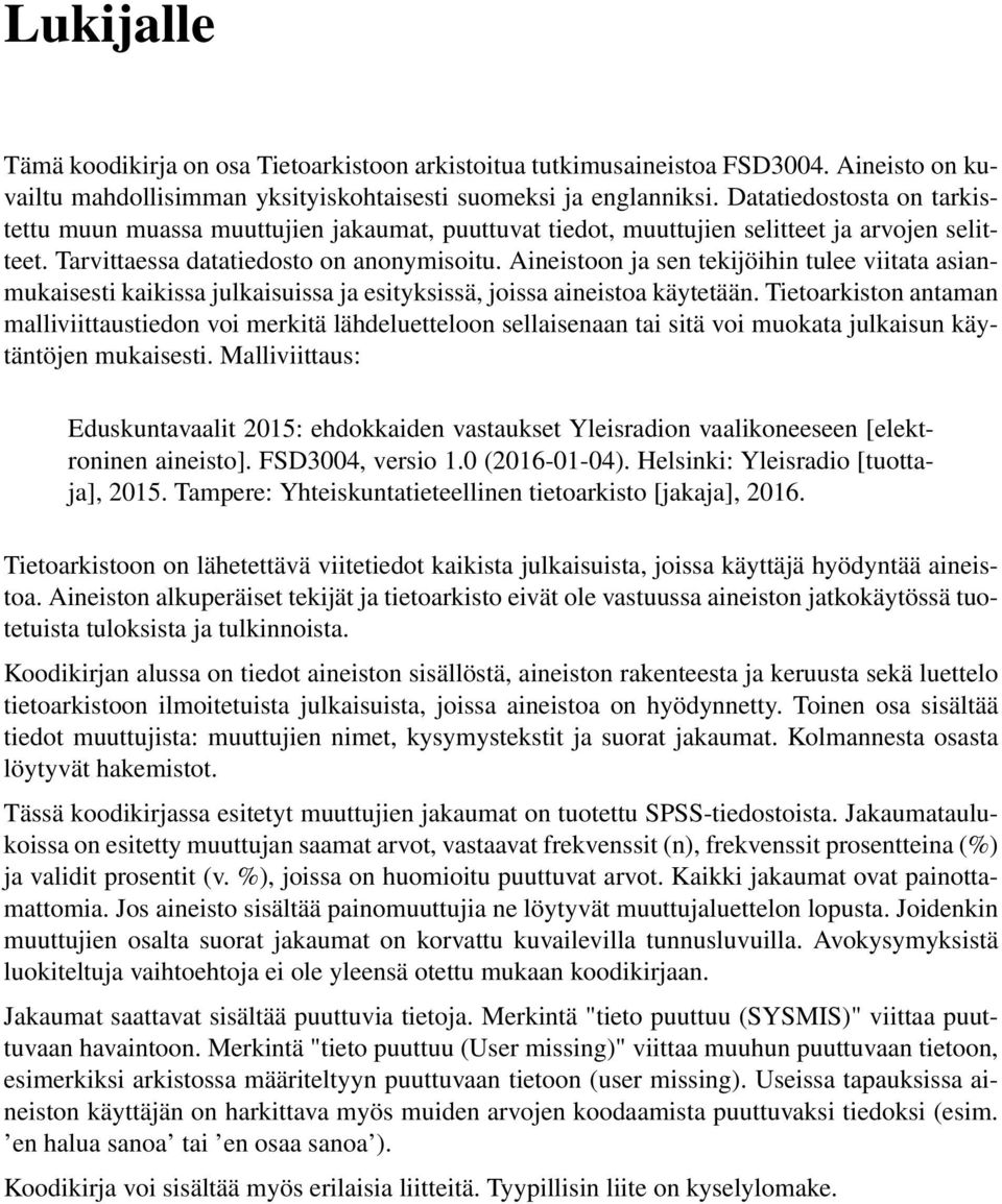 Aineistoon ja sen tekijöihin tulee viitata asianmukaisesti kaikissa julkaisuissa ja esityksissä, joissa aineistoa käytetään.