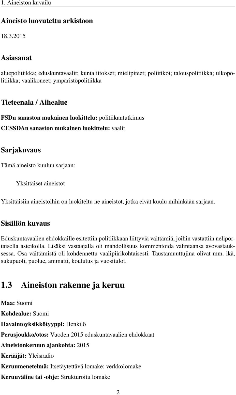 mukainen luokittelu: politiikantutkimus CESSDAn sanaston mukainen luokittelu: vaalit Sarjakuvaus Tämä aineisto kuuluu sarjaan: Yksittäiset aineistot Yksittäisiin aineistoihin on luokiteltu ne