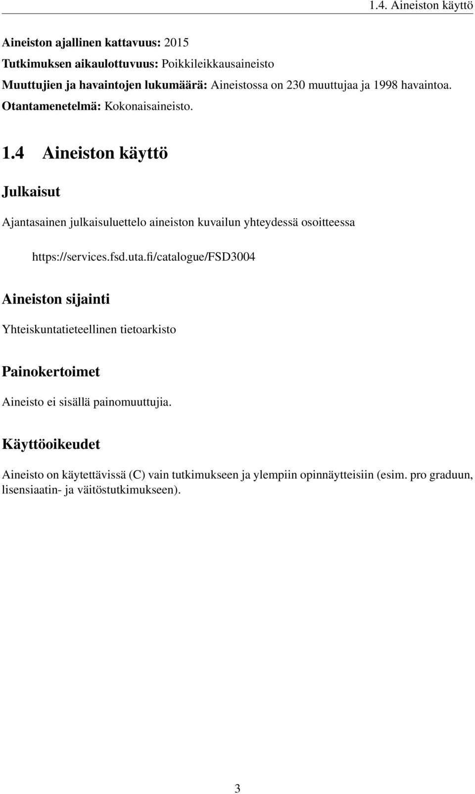 fsd.uta.fi/catalogue/fsd3004 Aineiston sijainti Yhteiskuntatieteellinen tietoarkisto Painokertoimet Aineisto ei sisällä painomuuttujia.