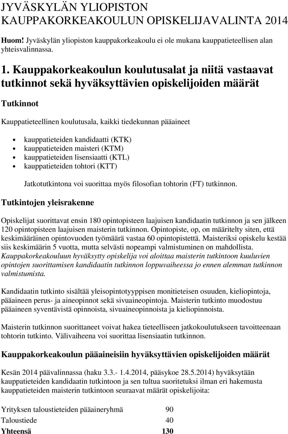 kandidaatti (KTK) kauppatieteiden maisteri (KTM) kauppatieteiden lisensiaatti (KTL) kauppatieteiden tohtori (KTT) Jatkotutkintona voi suorittaa myös filosofian tohtorin (FT) tutkinnon.