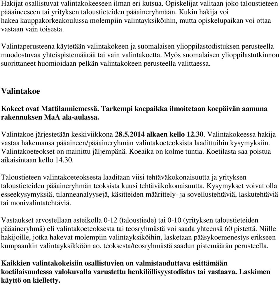 Valintaperusteena käytetään valintakokeen ja suomalaisen ylioppilastodistuksen perusteella muodostuvaa yhteispistemäärää tai vain valintakoetta.