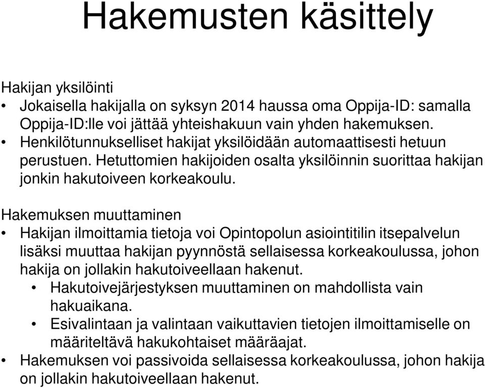 Hakemuksen muuttaminen Hakijan ilmoittamia tietoja voi Opintopolun asiointitilin itsepalvelun lisäksi muuttaa hakijan pyynnöstä sellaisessa korkeakoulussa, johon hakija on jollakin hakutoiveellaan