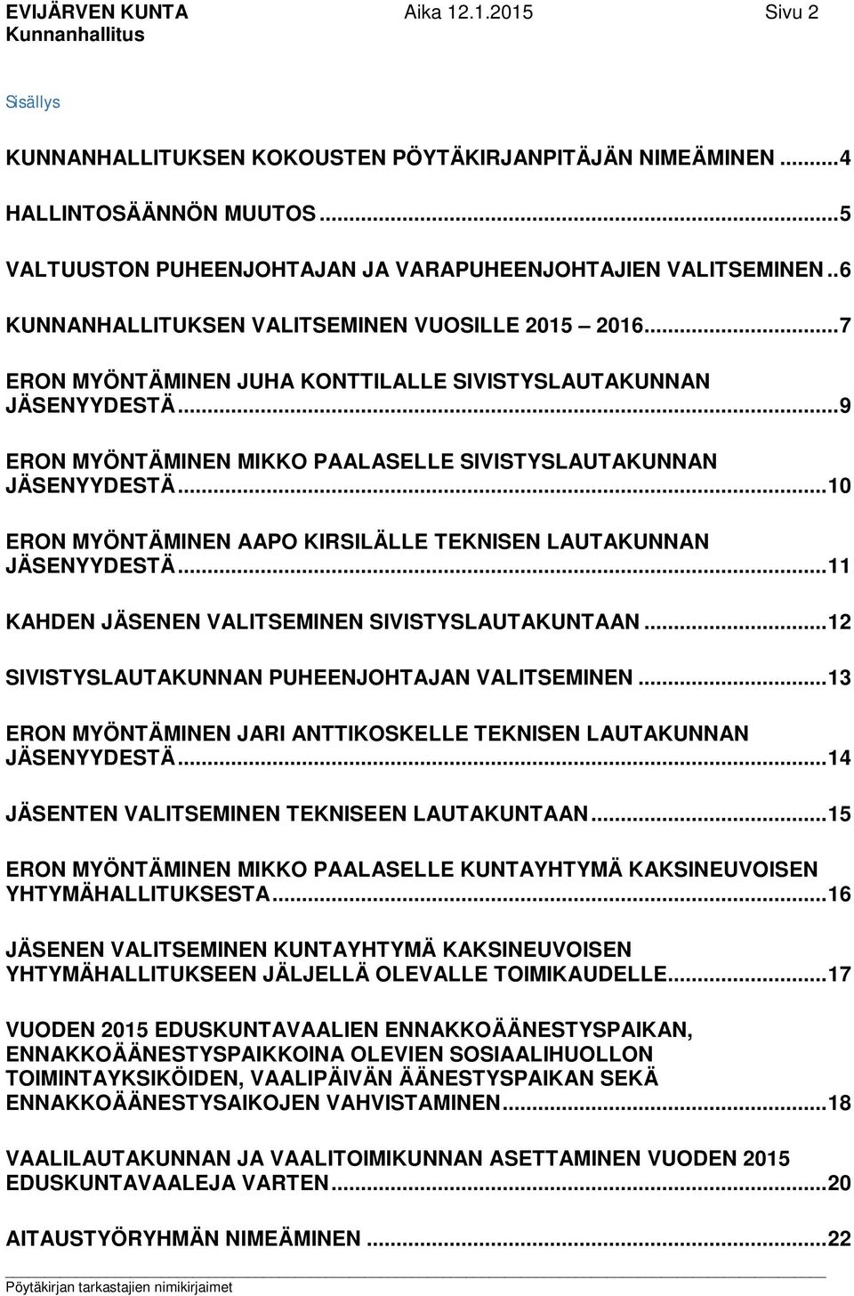 .. 10 ERON MYÖNTÄMINEN AAPO KIRSILÄLLE TEKNISEN LAUTAKUNNAN JÄSENYYDESTÄ... 11 KAHDEN JÄSENEN VALITSEMINEN SIVISTYSLAUTAKUNTAAN... 12 SIVISTYSLAUTAKUNNAN PUHEENJOHTAJAN VALITSEMINEN.