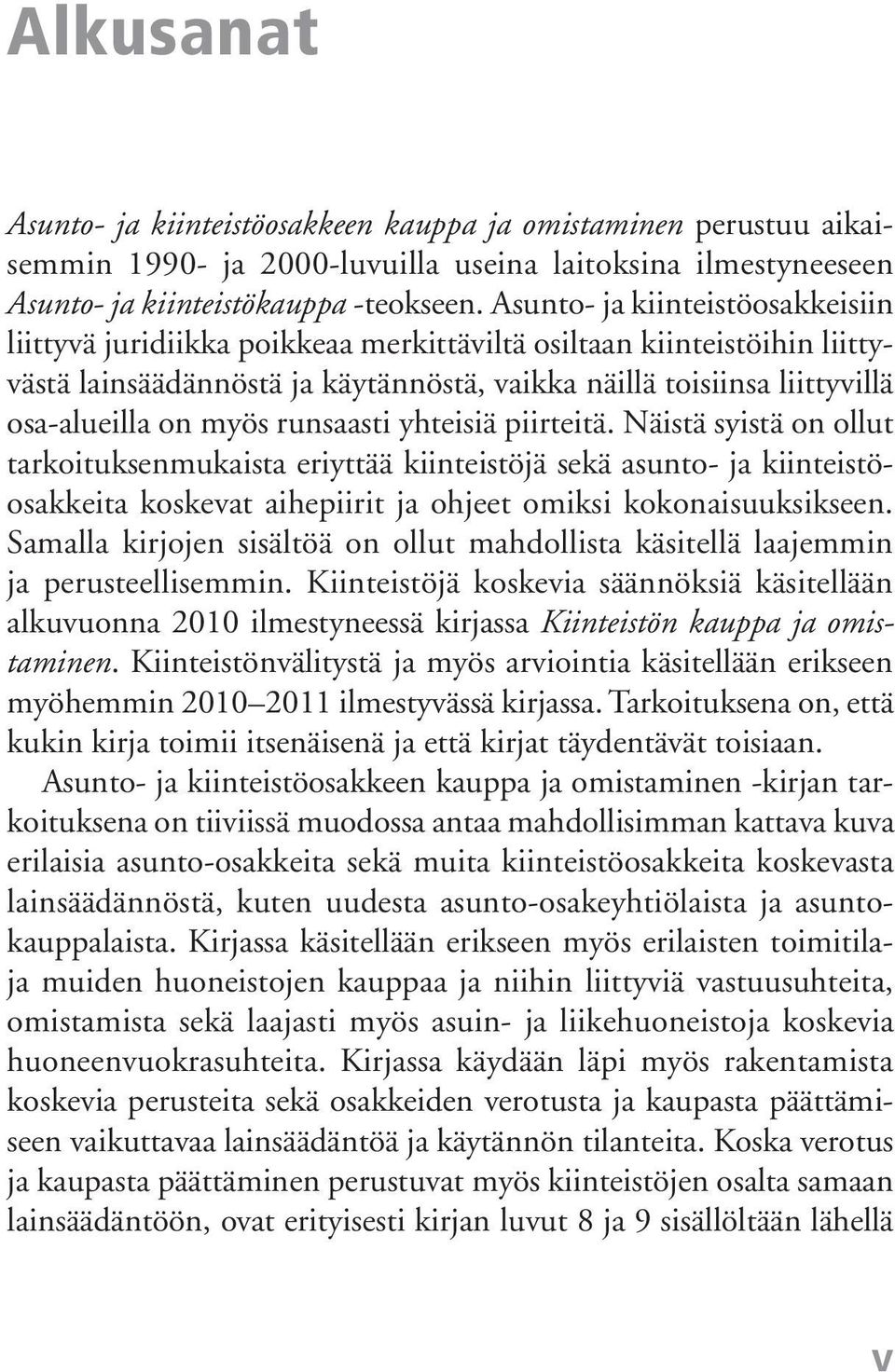 myös runsaasti yhteisiä piirteitä. Näistä syistä on ollut tarkoituksenmukaista eriyttää kiinteistöjä sekä asunto- ja kiinteistöosakkeita koskevat aihepiirit ja ohjeet omiksi kokonaisuuksikseen.