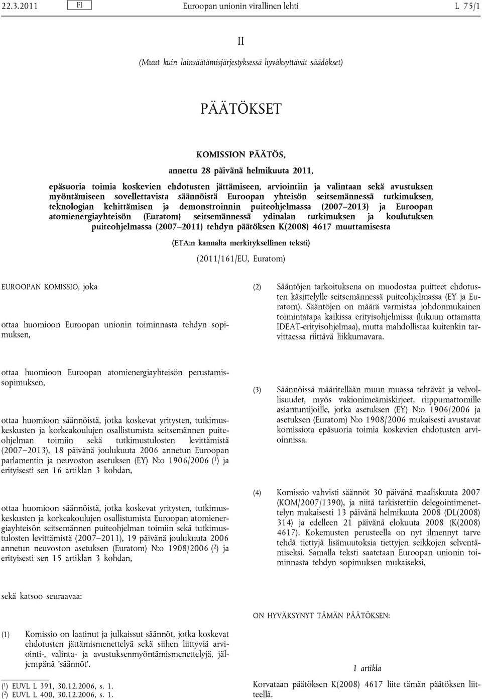 demonstroinnin puiteohjelmassa (2007 2013) ja Euroopan atomienergiayhteisön (Euratom) seitsemännessä ydinalan tutkimuksen ja koulutuksen puiteohjelmassa (2007 2011) tehdyn päätöksen K(2008) 4617