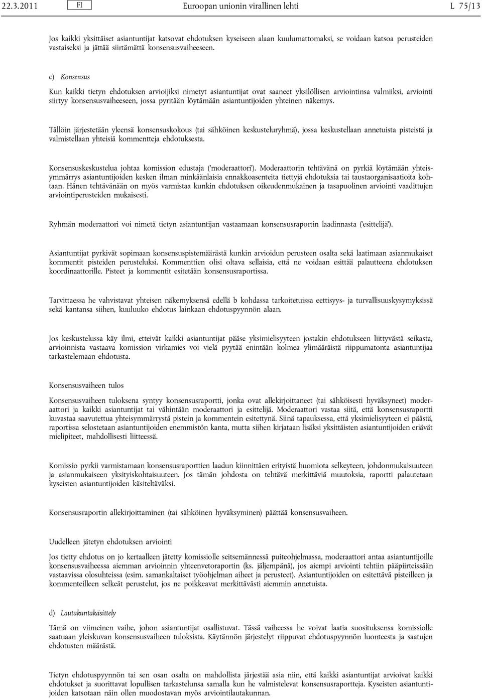 c) Konsensus Kun kaikki tietyn ehdotuksen arvioijiksi nimetyt asiantuntijat ovat saaneet yksilöllisen arviointinsa valmiiksi, arviointi siirtyy konsensusvaiheeseen, jossa pyritään löytämään