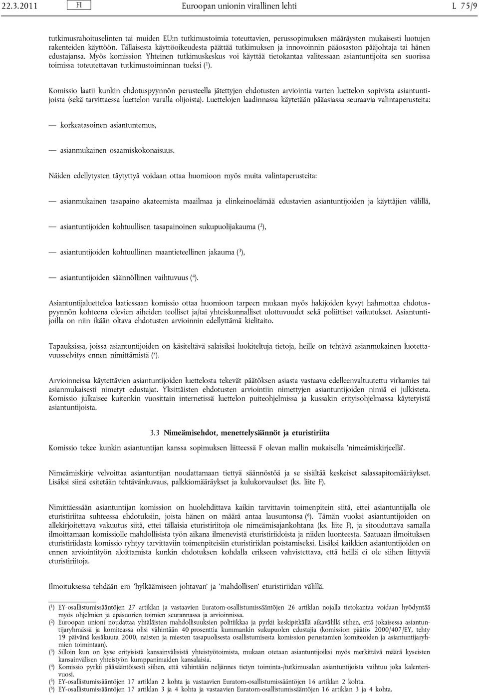 Myös komission Yhteinen tutkimuskeskus voi käyttää tietokantaa valitessaan asiantuntijoita sen suorissa toimissa toteutettavan tutkimustoiminnan tueksi ( 1 ).