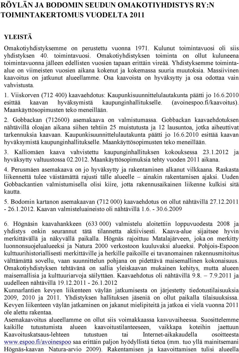 Yhdistyksemme toimintaalue on viimeisten vuosien aikana kokenut ja kokemassa suuria muutoksia. Massiivinen kaavoitus on jatkunut alueellamme.