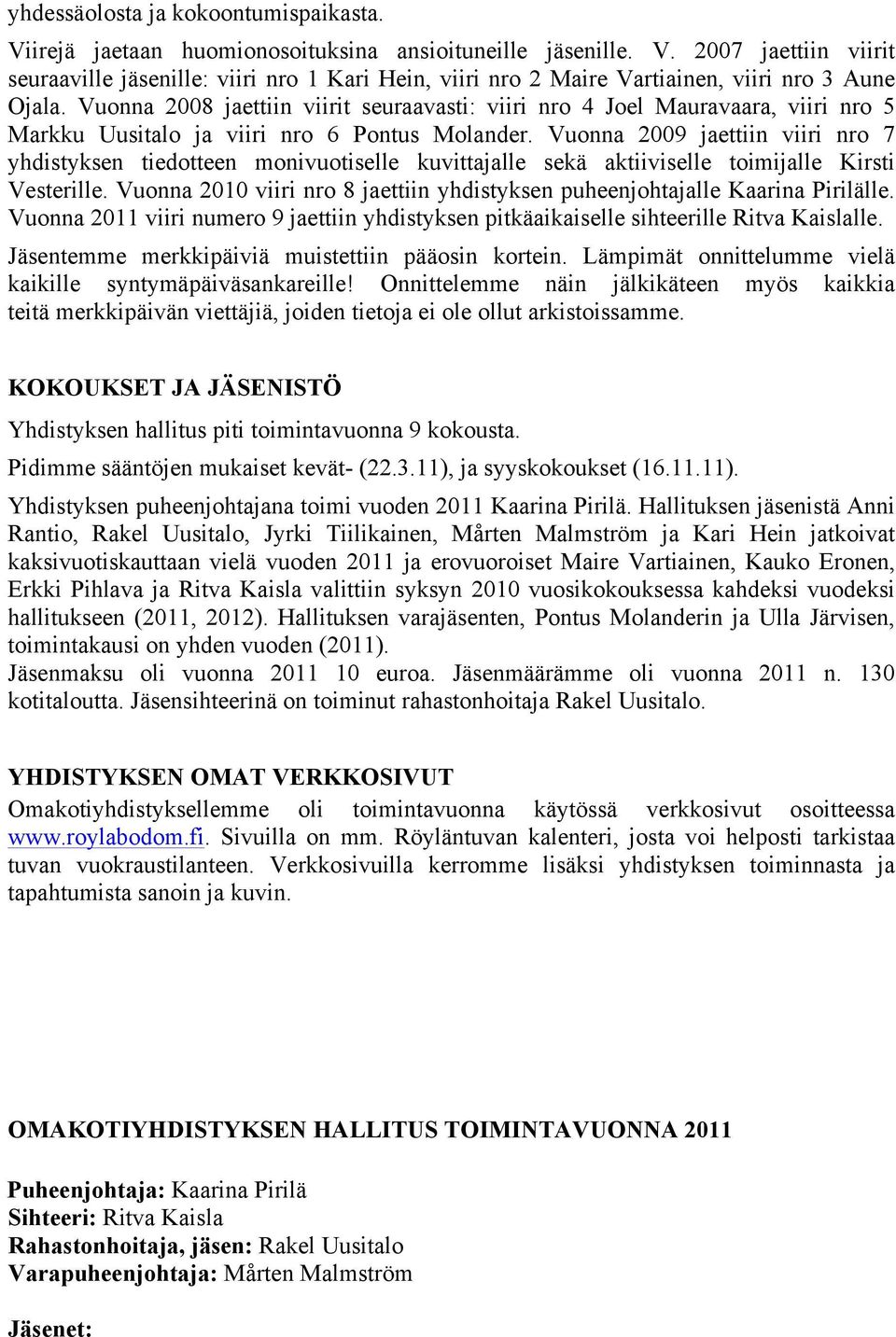 Vuonna 2009 jaettiin viiri nro 7 yhdistyksen tiedotteen monivuotiselle kuvittajalle sekä aktiiviselle toimijalle Kirsti Vesterille.