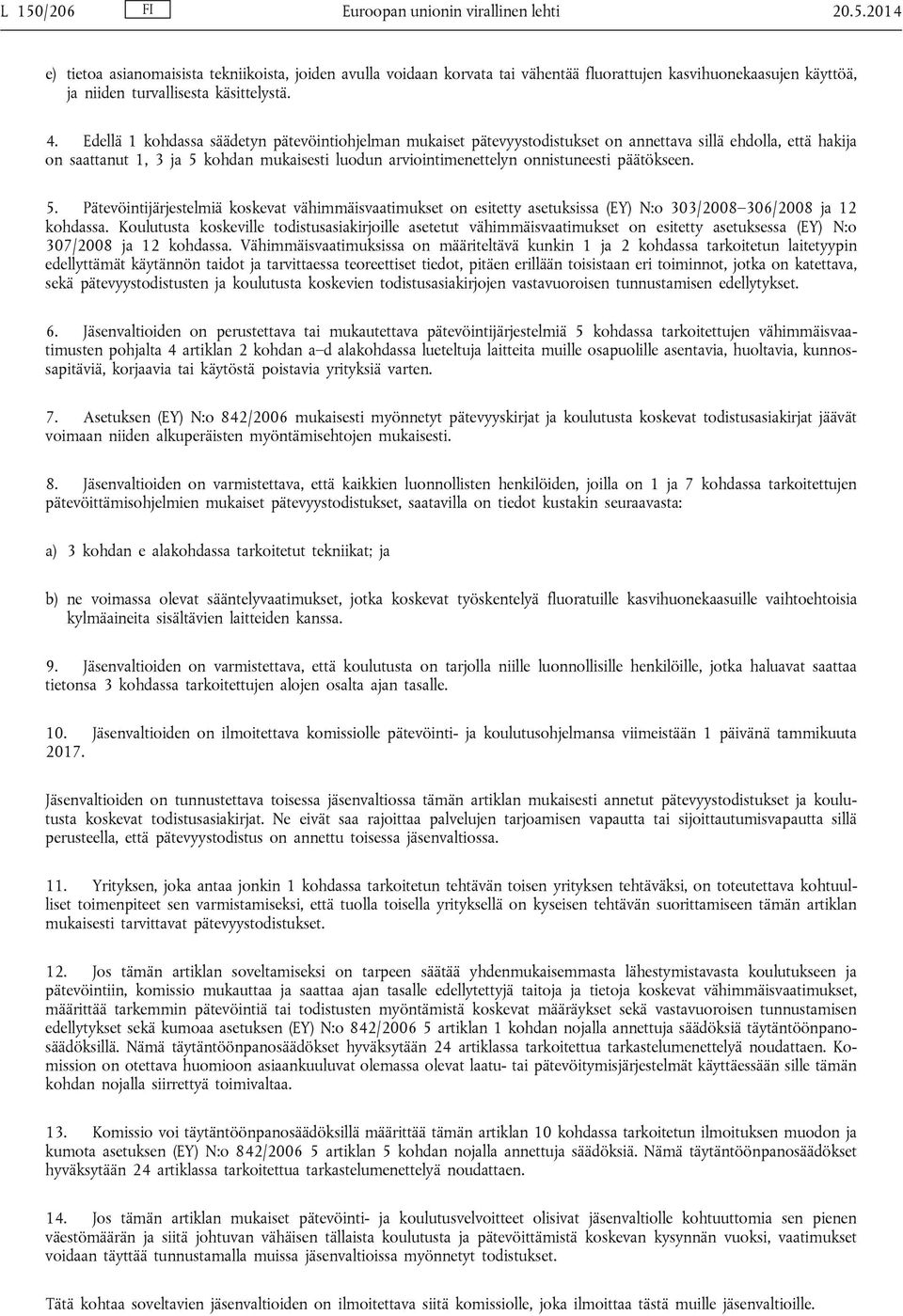 päätökseen. 5. Pätevöintijärjestelmiä koskevat vähimmäisvaatimukset on esitetty asetuksissa (EY) N:o 303/2008 306/2008 ja 12 kohdassa.