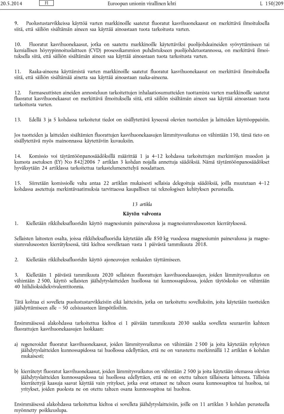 10. Fluoratut kasvihuonekaasut, jotka on saatettu markkinoille käytettäviksi puolijohdeaineiden syövyttämiseen tai kemiallisen höyrypinnoituslaitteen (CVD) prosessikammion puhdistukseen