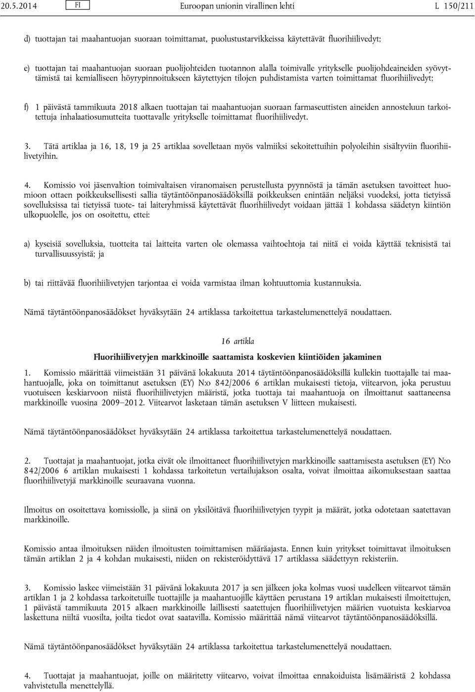 päivästä tammikuuta 2018 alkaen tuottajan tai maahantuojan suoraan farmaseuttisten aineiden annosteluun tarkoitettuja inhalaatiosumutteita tuottavalle yritykselle toimittamat fluorihiilivedyt. 3.