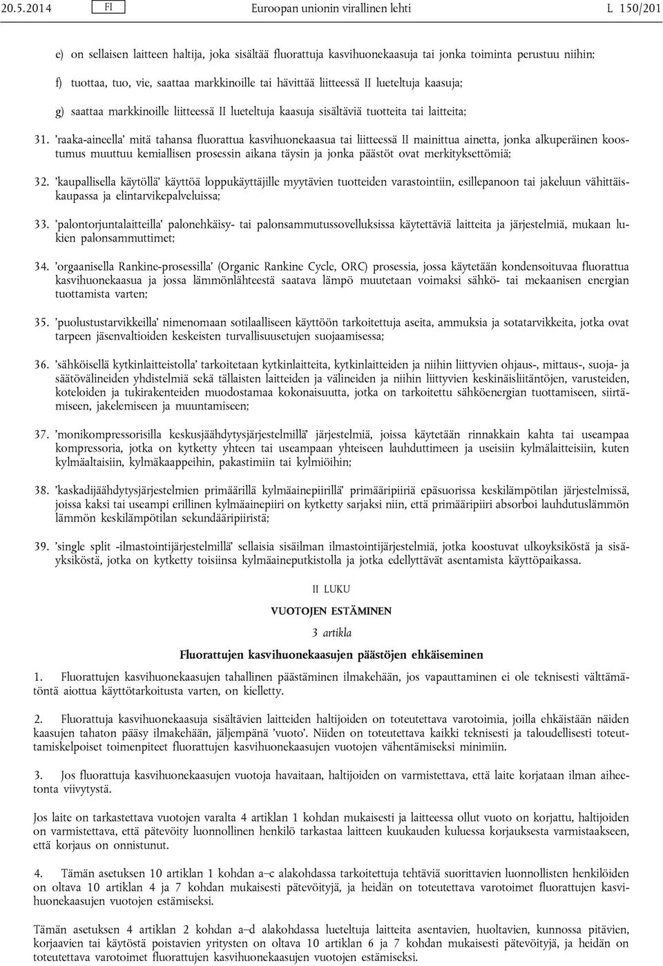 raaka-aineella mitä tahansa fluorattua kasvihuonekaasua tai liitteessä II mainittua ainetta, jonka alkuperäinen koostumus muuttuu kemiallisen prosessin aikana täysin ja jonka päästöt ovat