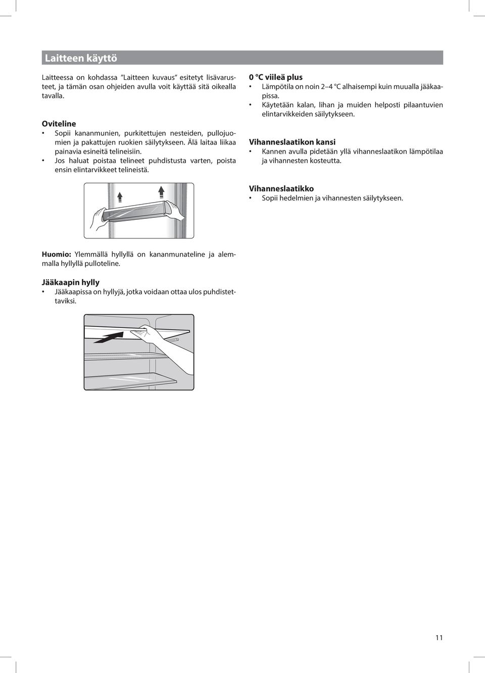 Jos haluat poistaa telineet puhdistusta varten, poista ensin elintarvikkeet telineistä. 0 C viileä plus Lämpötila on noin 2 4 C alhaisempi kuin muualla jääkaapissa.