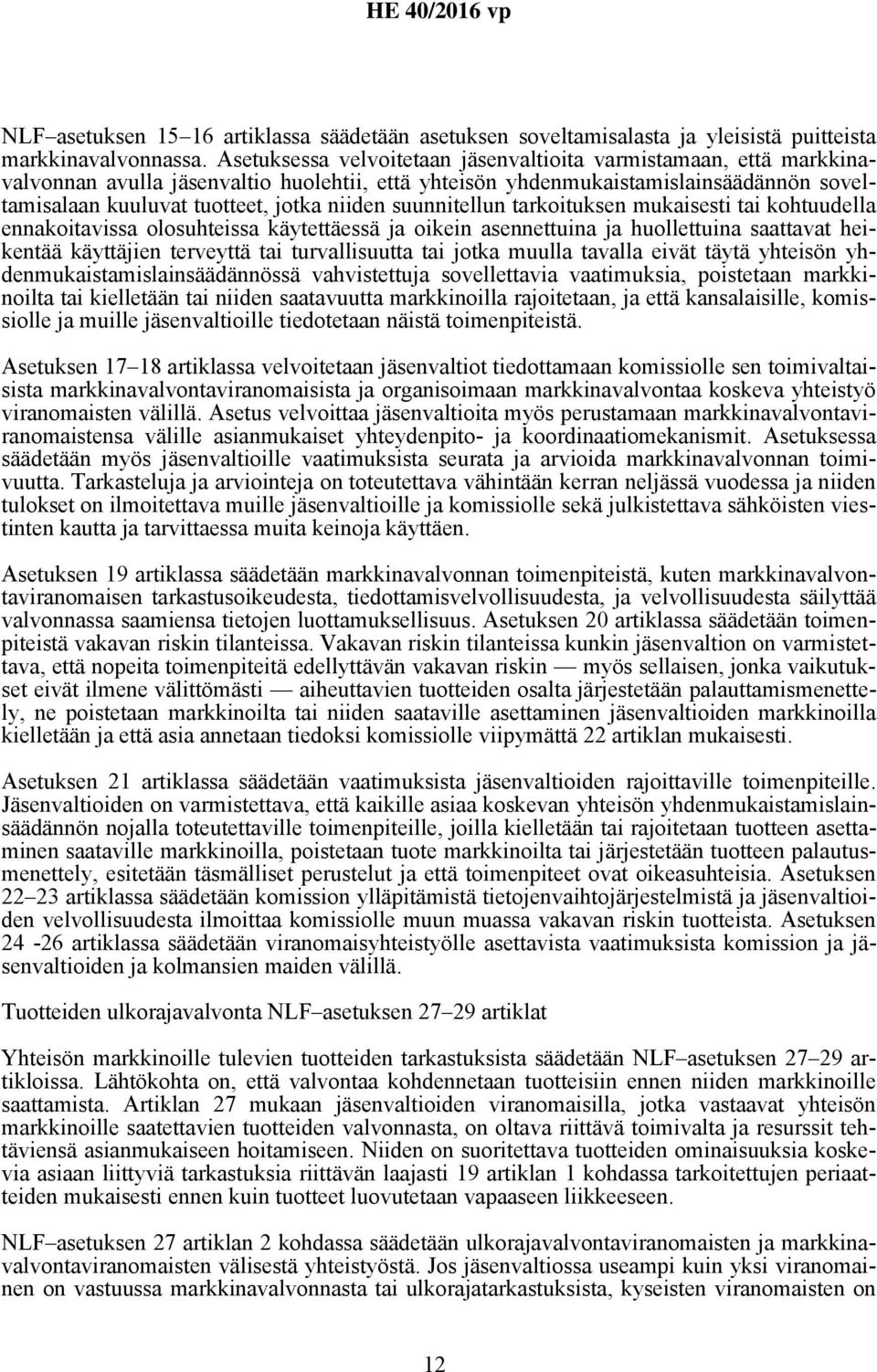 suunnitellun tarkoituksen mukaisesti tai kohtuudella ennakoitavissa olosuhteissa käytettäessä ja oikein asennettuina ja huollettuina saattavat heikentää käyttäjien terveyttä tai turvallisuutta tai