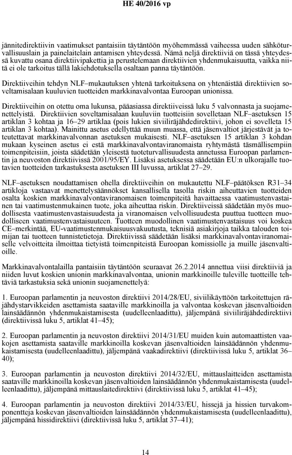 täytäntöön. Direktiiveihin tehdyn NLF mukautuksen yhtenä tarkoituksena on yhtenäistää direktiivien soveltamisalaan kuuluvien tuotteiden markkinavalvontaa Euroopan unionissa.