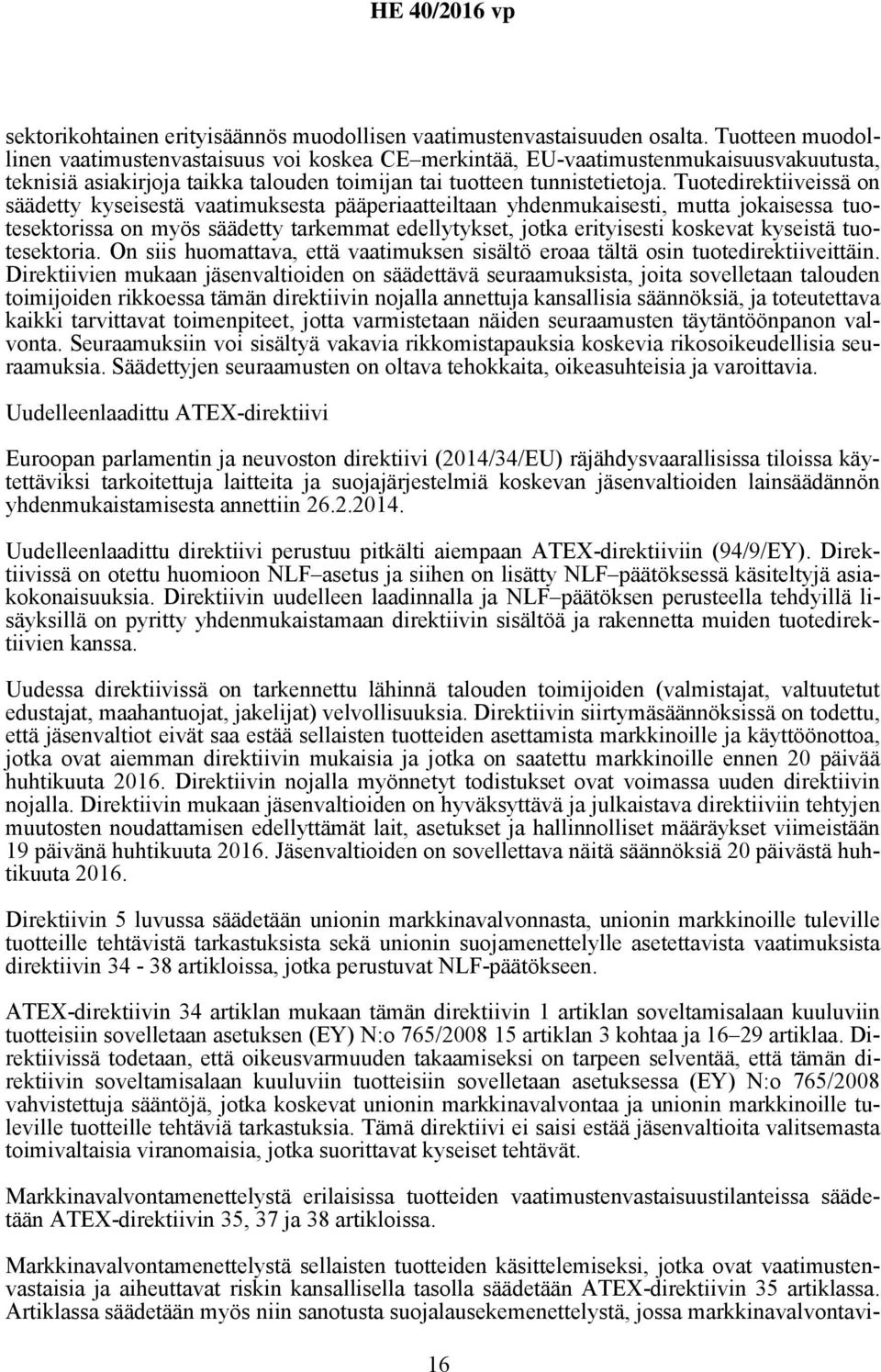 Tuotedirektiiveissä on säädetty kyseisestä vaatimuksesta pääperiaatteiltaan yhdenmukaisesti, mutta jokaisessa tuotesektorissa on myös säädetty tarkemmat edellytykset, jotka erityisesti koskevat