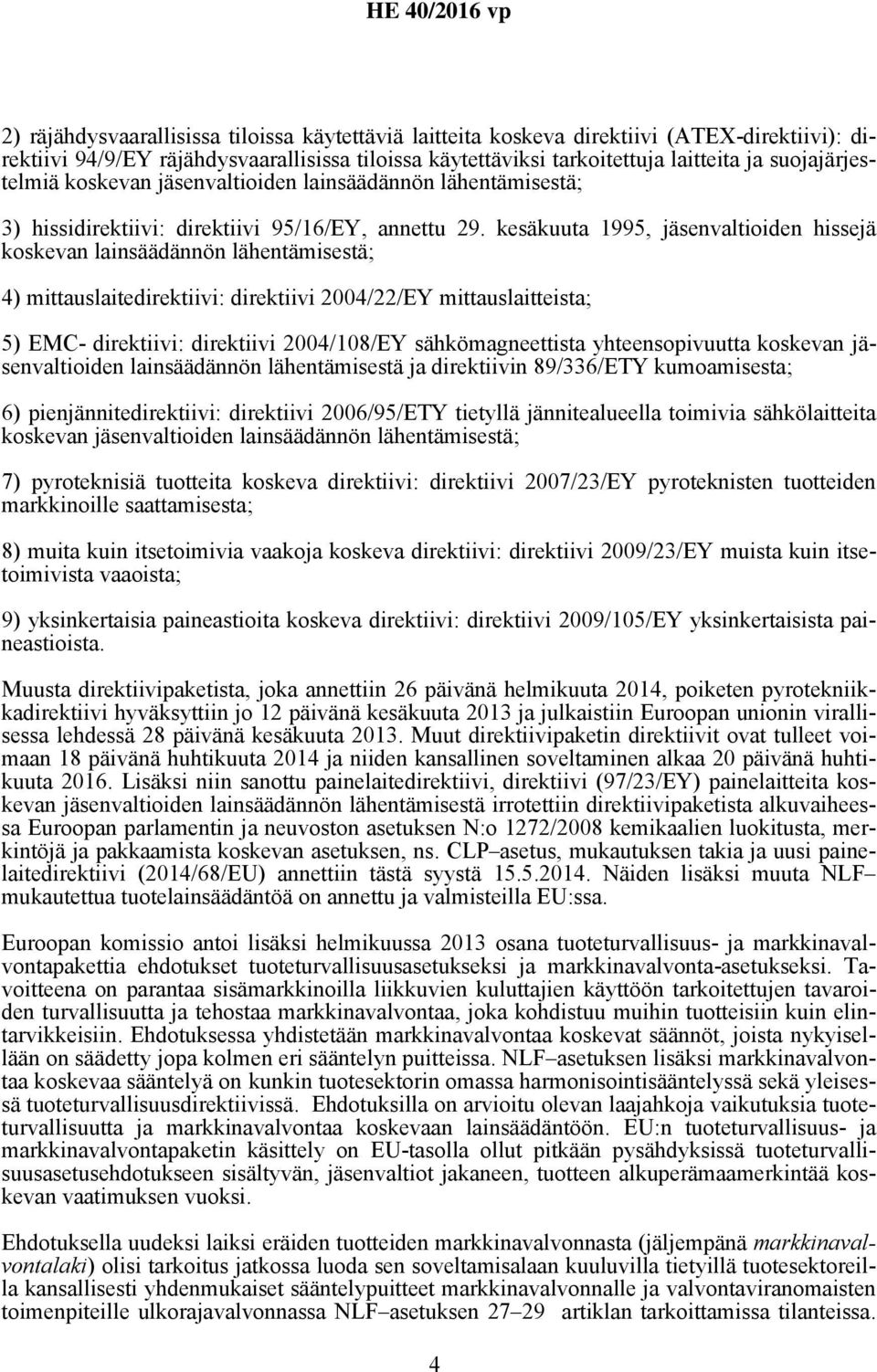 kesäkuuta 1995, jäsenvaltioiden hissejä koskevan lainsäädännön lähentämisestä; 4) mittauslaitedirektiivi: direktiivi 2004/22/EY mittauslaitteista; 5) EMC- direktiivi: direktiivi 2004/108/EY