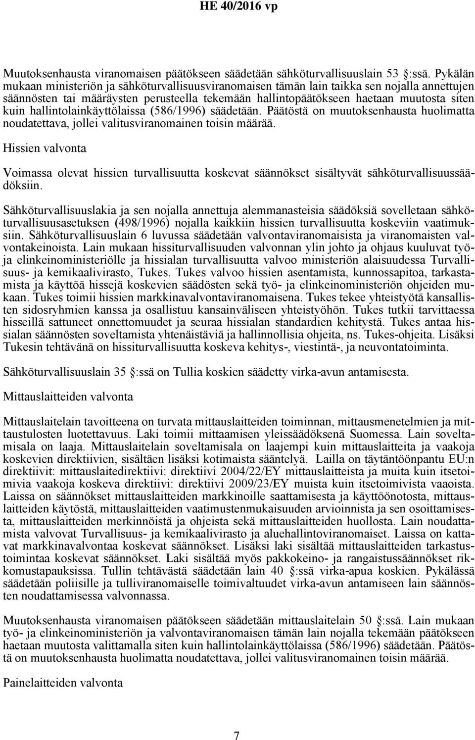 hallintolainkäyttölaissa (586/1996) säädetään. Päätöstä on muutoksenhausta huolimatta noudatettava, jollei valitusviranomainen toisin määrää.