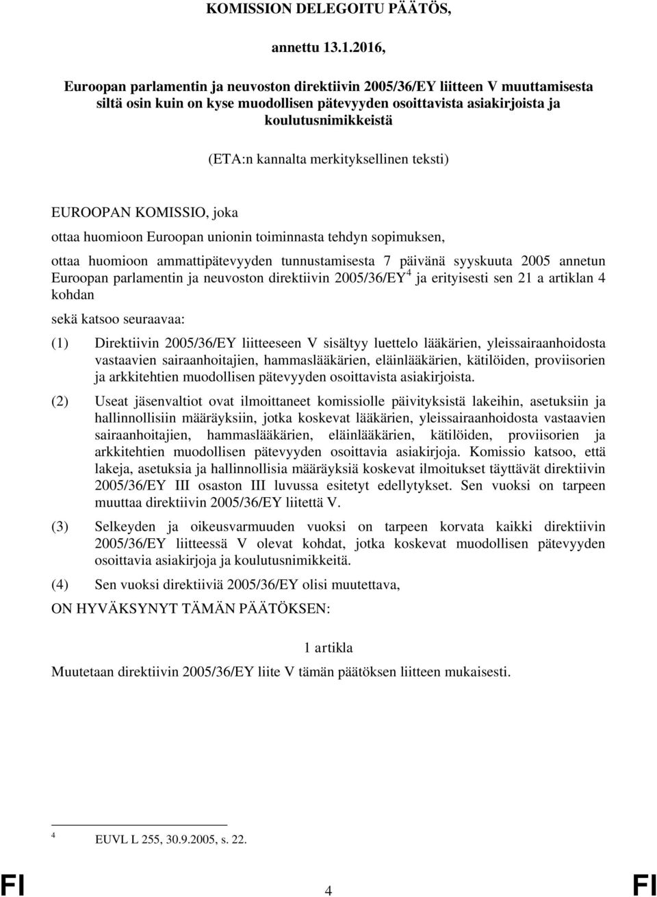 kannalta merkityksellinen teksti) EUROOPAN KOMISSIO, joka ottaa huomioon Euroopan unionin toiminnasta tehdyn sopimuksen, ottaa huomioon ammattipätevyyden tunnustamisesta 7 päivänä syyskuuta 2005