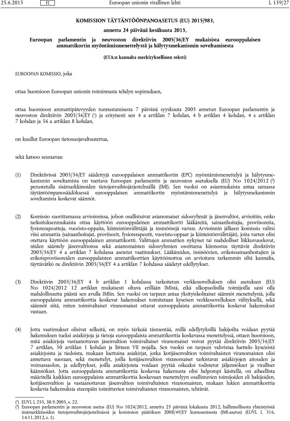 huomioon ammattipätevyyden tunnustamisesta 7 päivänä syyskuuta 2005 annetun Euroopan parlamentin ja neuvoston direktiivin 2005/36/EY ( 1 ) ja erityisesti sen 4 a artiklan 7 kohdan, 4 b artiklan 4