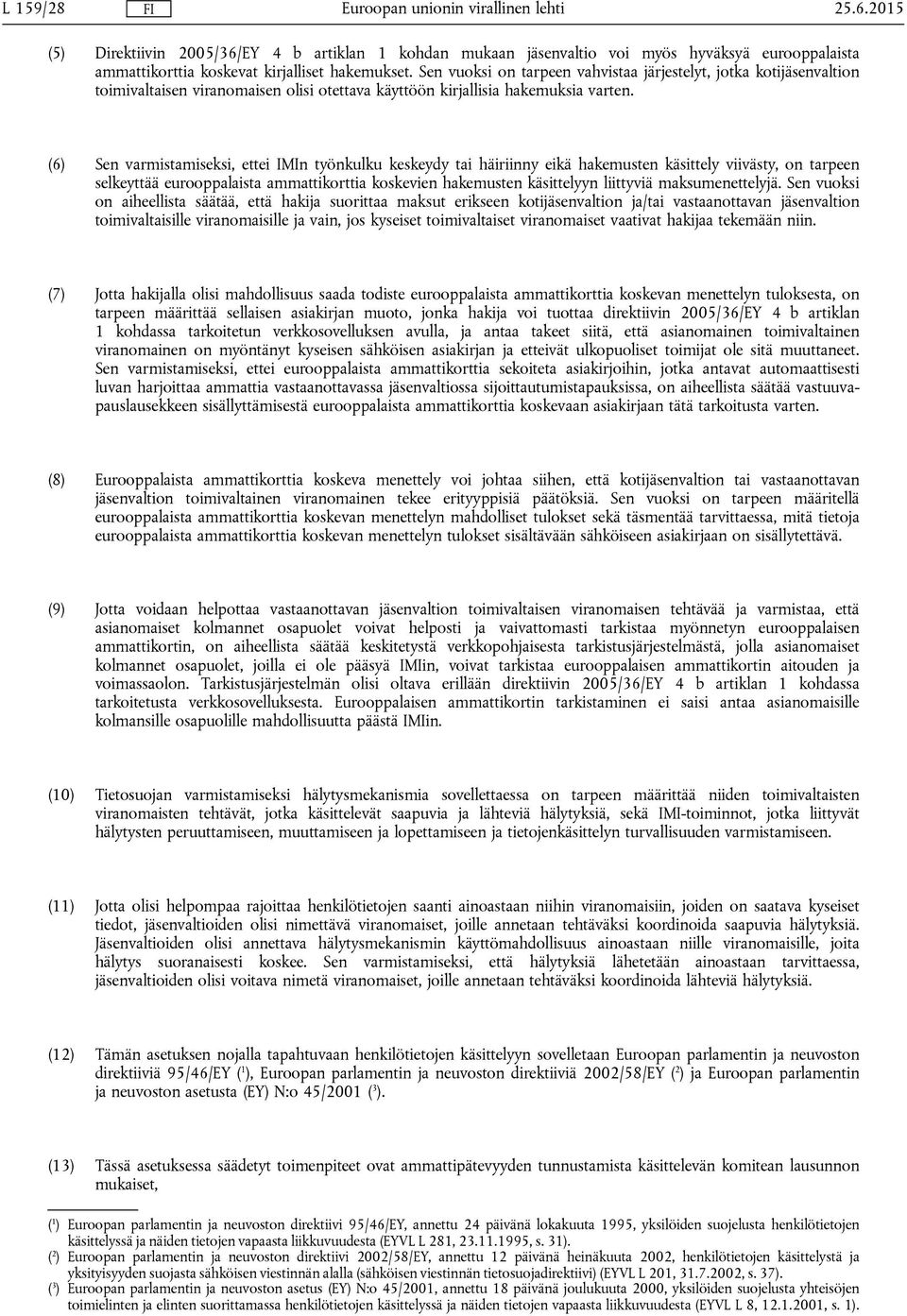 (6) Sen varmistamiseksi, ettei IMIn työnkulku keskeydy tai häiriinny eikä hakemusten käsittely viivästy, on tarpeen selkeyttää eurooppalaista ammattikorttia koskevien hakemusten käsittelyyn liittyviä
