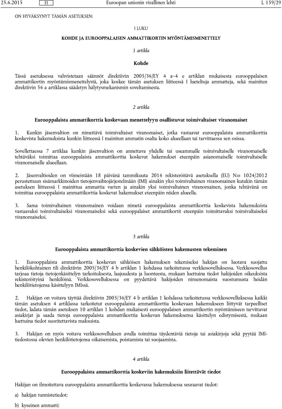 hälytysmekanismin soveltamisesta. 2 artikla Eurooppalaista ammattikorttia koskevaan menettelyyn osallistuvat toimivaltaiset viranomaiset 1.