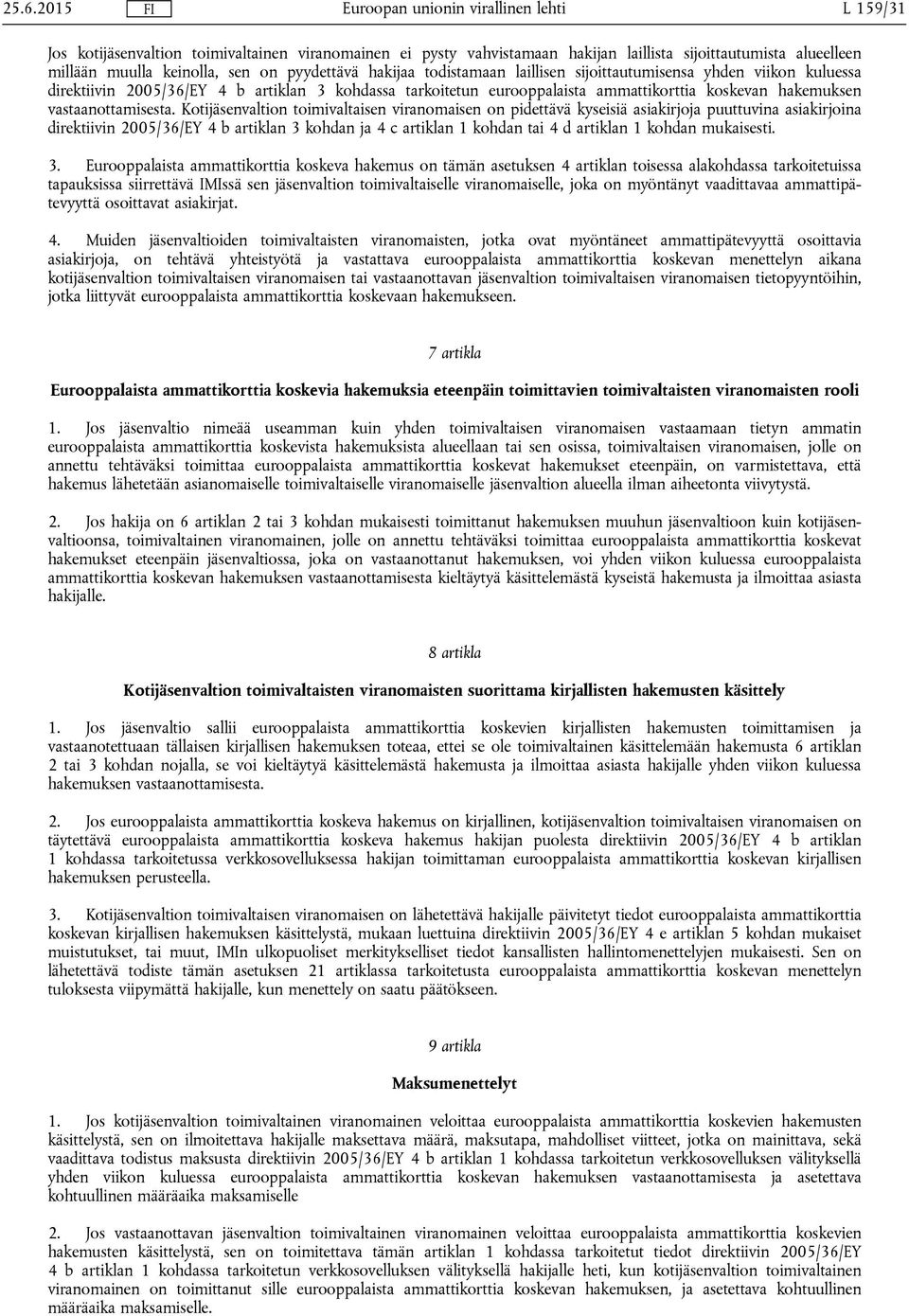 Kotijäsenvaltion toimivaltaisen viranomaisen on pidettävä kyseisiä asiakirjoja puuttuvina asiakirjoina direktiivin 2005/36/EY 4 b artiklan 3 kohdan ja 4 c artiklan 1 kohdan tai 4 d artiklan 1 kohdan
