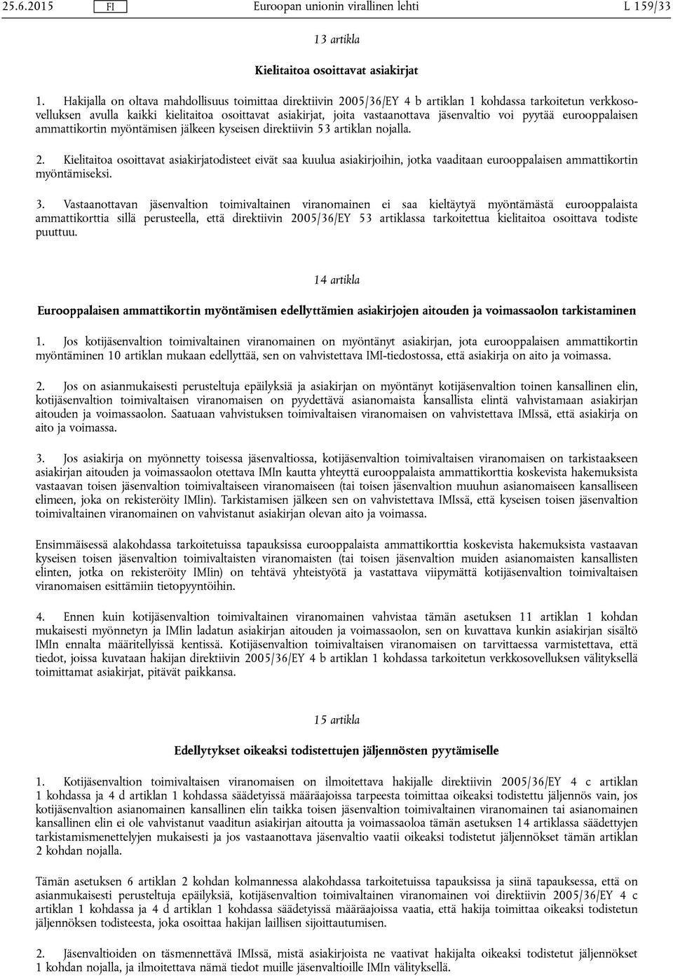 jäsenvaltio voi pyytää eurooppalaisen ammattikortin myöntämisen jälkeen kyseisen direktiivin 53 artiklan nojalla. 2.