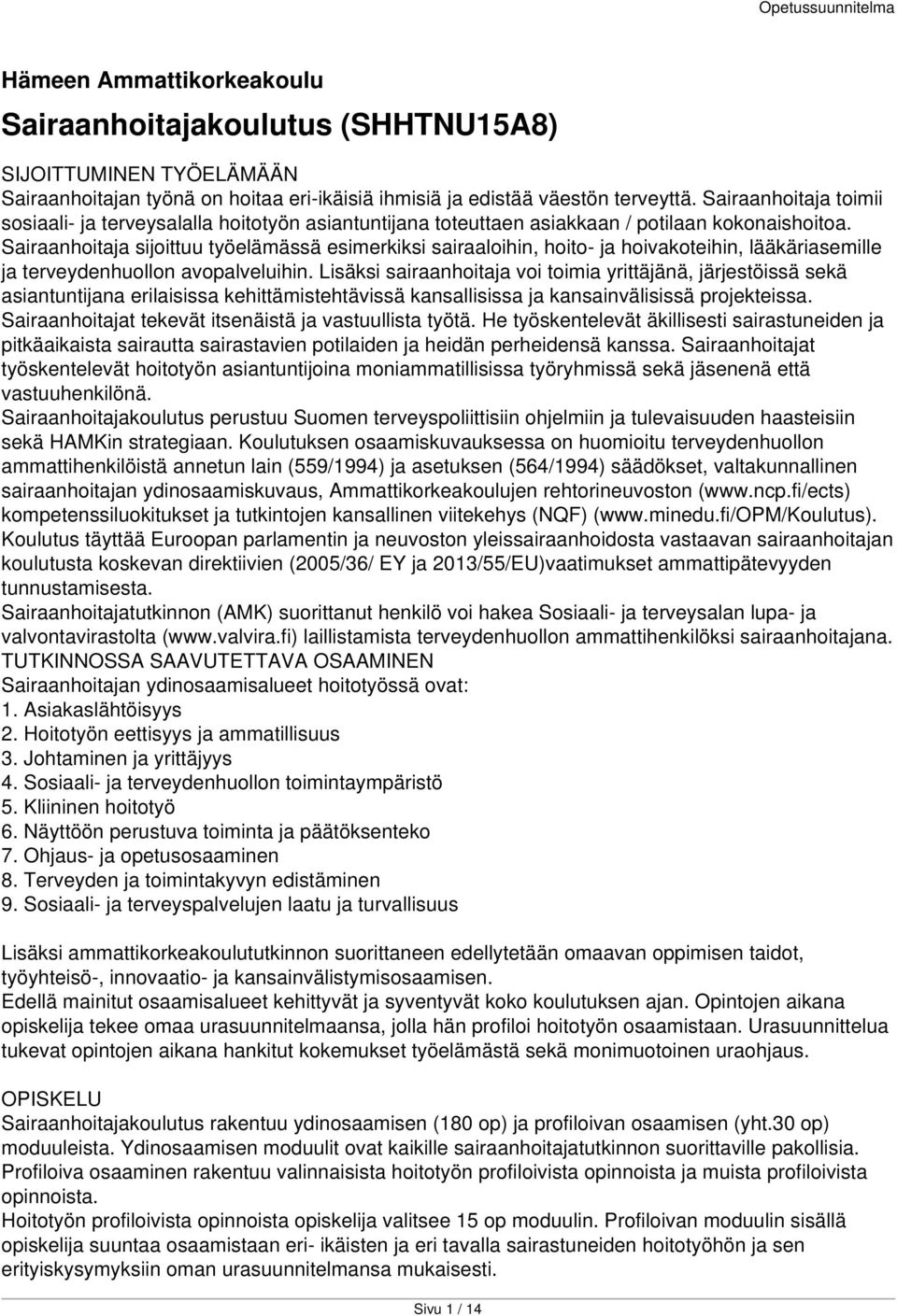 Sairaanhoitaja sijoittuu työelämässä esimerkiksi sairaaloihin, hoito- ja hoivakoteihin, lääkäriasemille ja terveydenhuollon avopalveluihin.