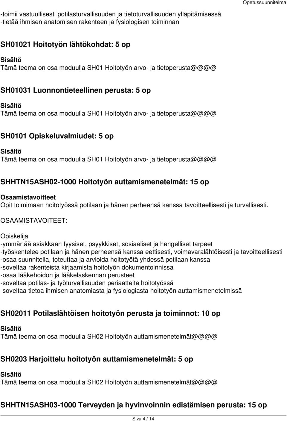 teema on osa moduulia SH01 Hoitotyön arvo- ja tietoperusta@@@@ SHHTN15ASH02-1000 Hoitotyön auttamismenetelmät: 15 op Opit toimimaan hoitotyössä potilaan ja hänen perheensä kanssa tavoitteellisesti ja