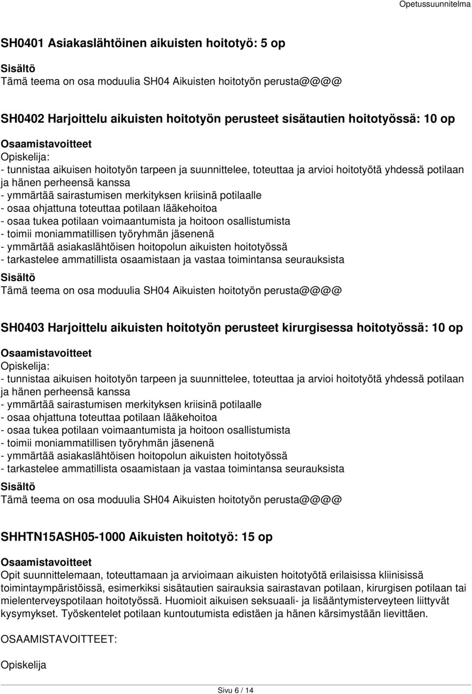 ohjattuna toteuttaa potilaan lääkehoitoa - osaa tukea potilaan voimaantumista ja hoitoon osallistumista - toimii moniammatillisen työryhmän jäsenenä - ymmärtää asiakaslähtöisen hoitopolun aikuisten