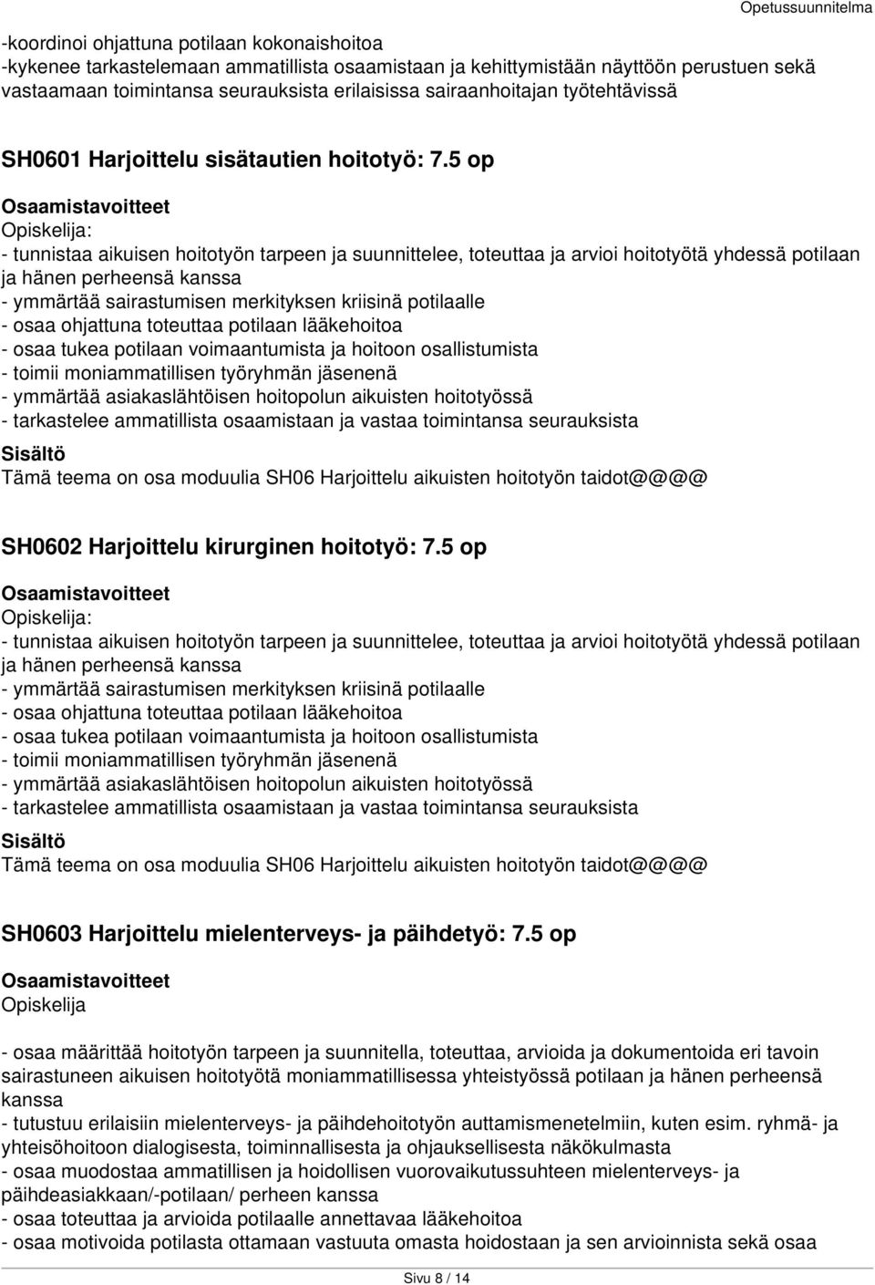 5 op : - tunnistaa aikuisen hoitotyön tarpeen ja suunnittelee, toteuttaa ja arvioi hoitotyötä yhdessä potilaan ja hänen perheensä kanssa - ymmärtää sairastumisen merkityksen kriisinä potilaalle -