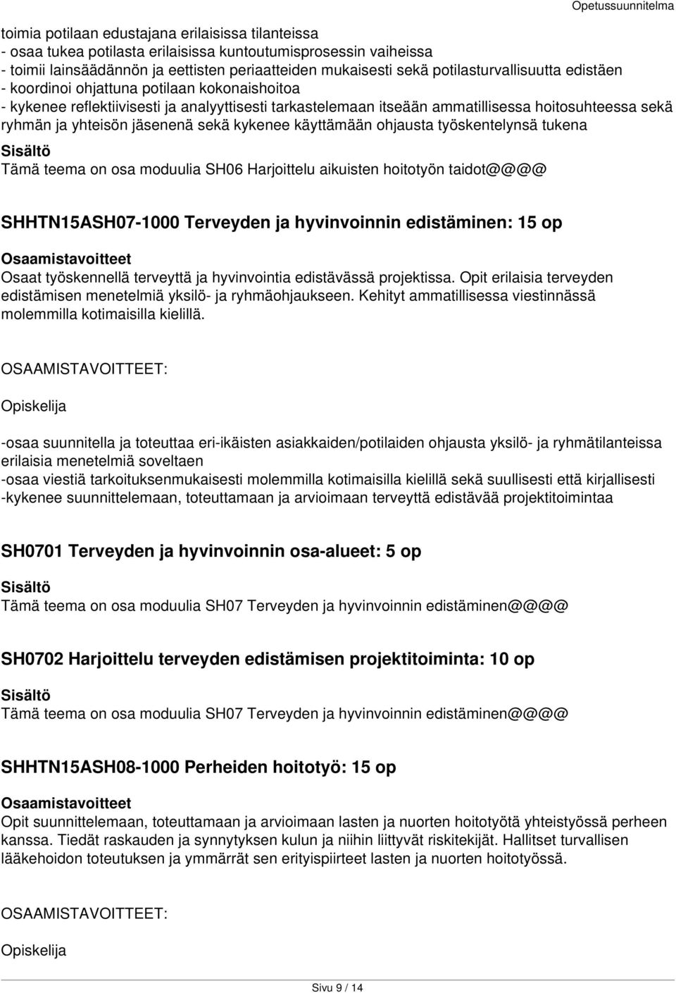 jäsenenä sekä kykenee käyttämään ohjausta työskentelynsä tukena Tämä teema on osa moduulia SH06 Harjoittelu aikuisten hoitotyön taidot@@@@ Opetussuunnitelma SHHTN15ASH07-1000 Terveyden ja