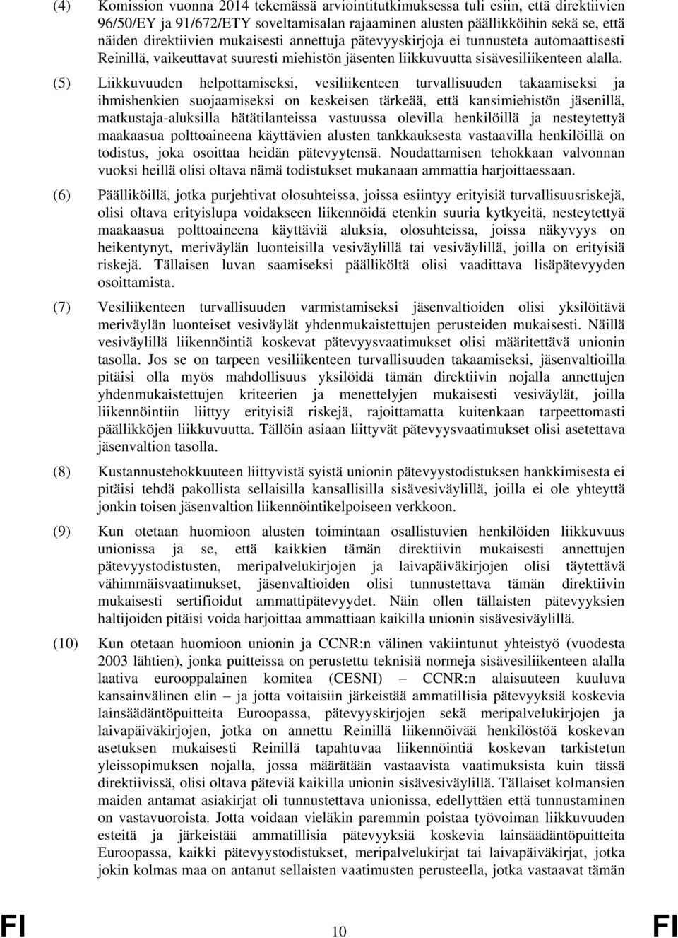 (5) Liikkuvuuden helpottamiseksi, vesiliikenteen turvallisuuden takaamiseksi ja ihmishenkien suojaamiseksi on keskeisen tärkeää, että kansimiehistön jäsenillä, matkustaja-aluksilla hätätilanteissa