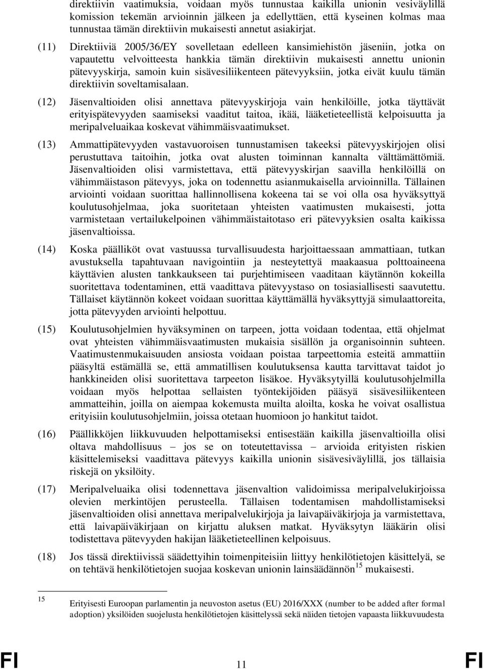 (11) Direktiiviä 2005/36/EY sovelletaan edelleen kansimiehistön jäseniin, jotka on vapautettu velvoitteesta hankkia tämän direktiivin mukaisesti annettu unionin pätevyyskirja, samoin kuin