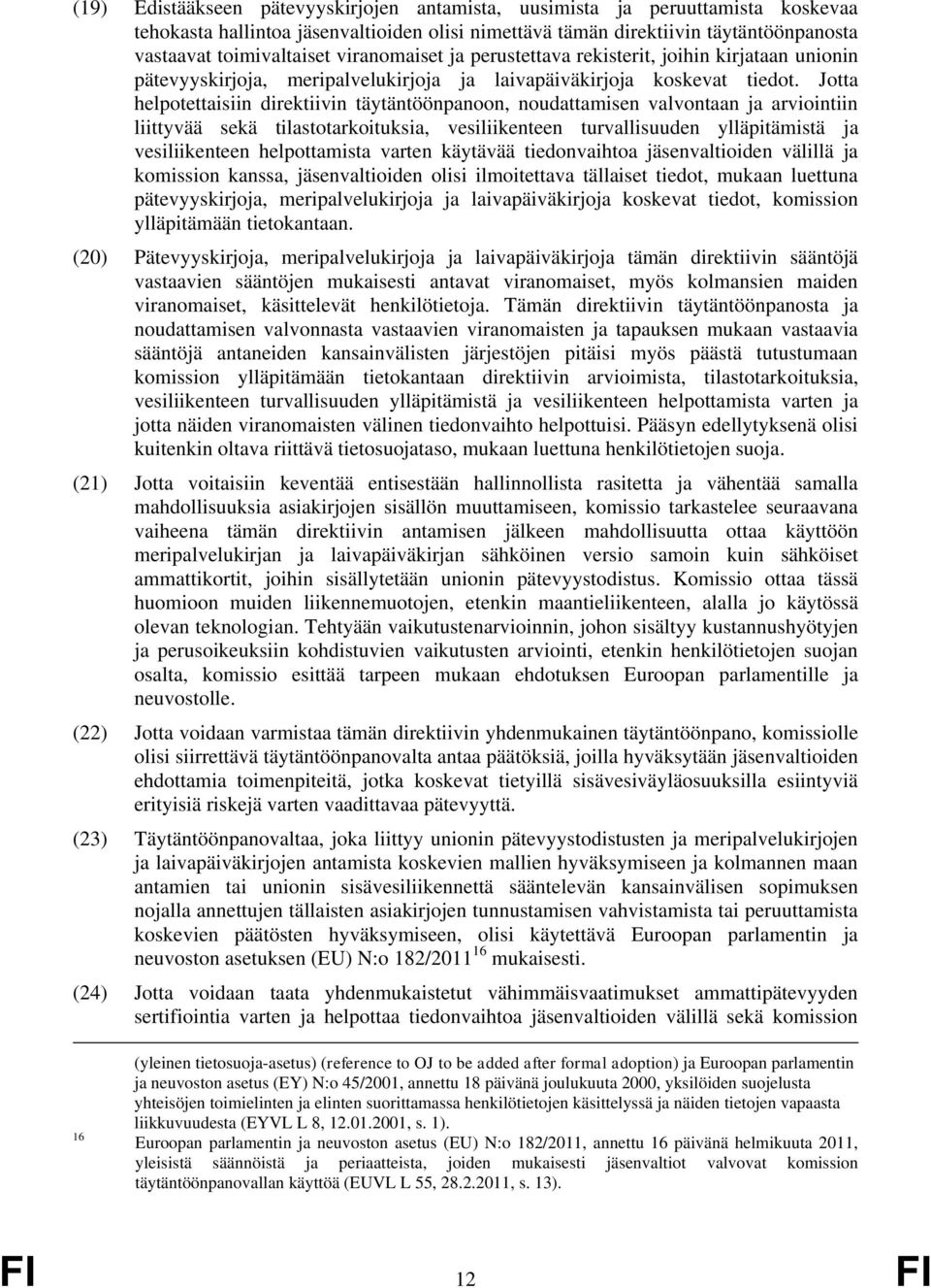 Jotta helpotettaisiin direktiivin täytäntöönpanoon, noudattamisen valvontaan ja arviointiin liittyvää sekä tilastotarkoituksia, vesiliikenteen turvallisuuden ylläpitämistä ja vesiliikenteen