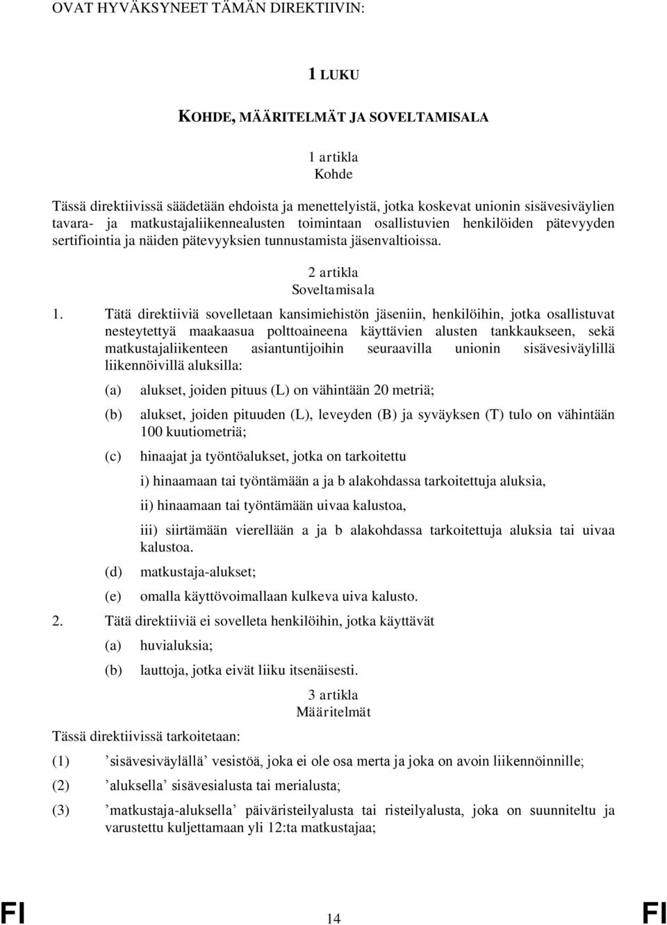 Tätä direktiiviä sovelletaan kansimiehistön jäseniin, henkilöihin, jotka osallistuvat nesteytettyä maakaasua polttoaineena käyttävien alusten tankkaukseen, sekä matkustajaliikenteen asiantuntijoihin