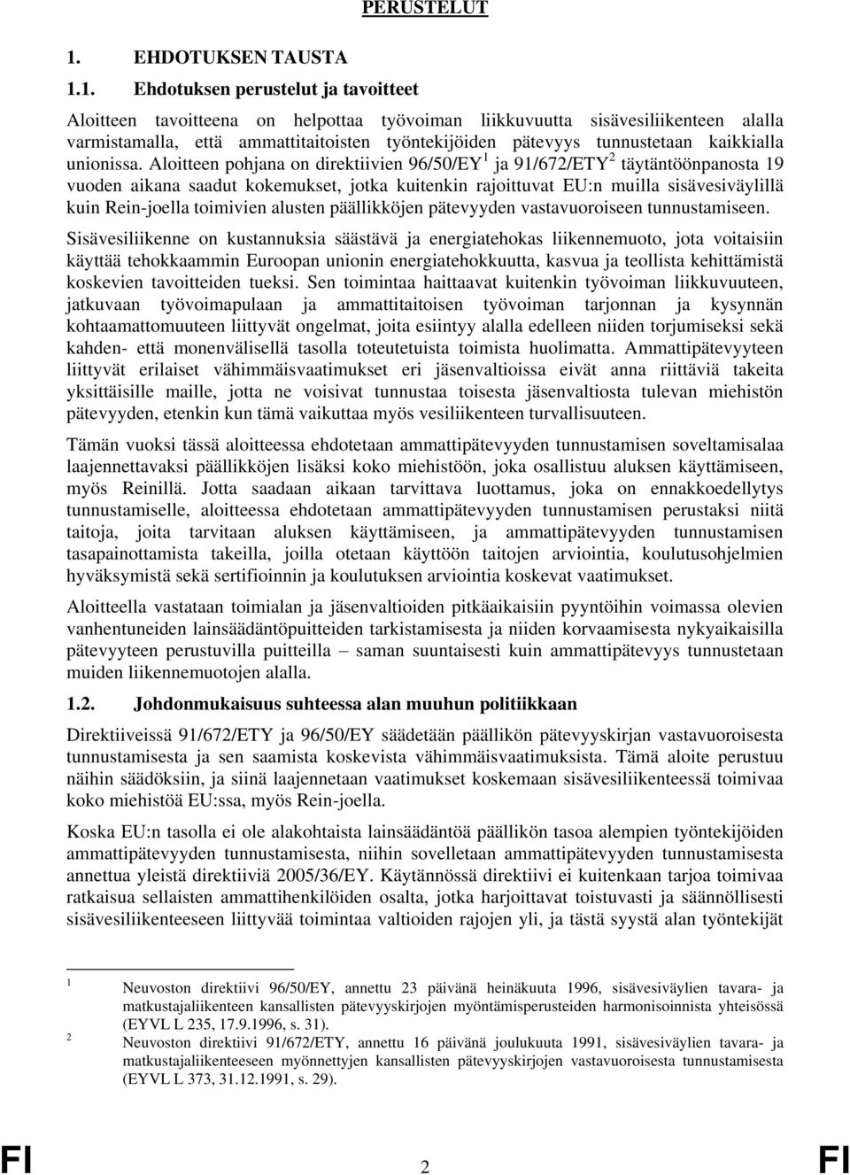 Aloitteen pohjana on direktiivien 96/50/EY 1 ja 91/672/ETY 2 täytäntöönpanosta 19 vuoden aikana saadut kokemukset, jotka kuitenkin rajoittuvat EU:n muilla sisävesiväylillä kuin Rein-joella toimivien