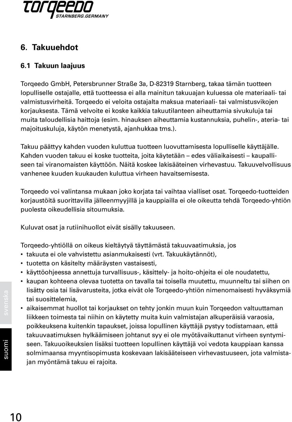 valmistusvirheitä. Torqeedo ei veloita ostajalta maksua materiaali- tai valmistusvikojen korjauksesta.